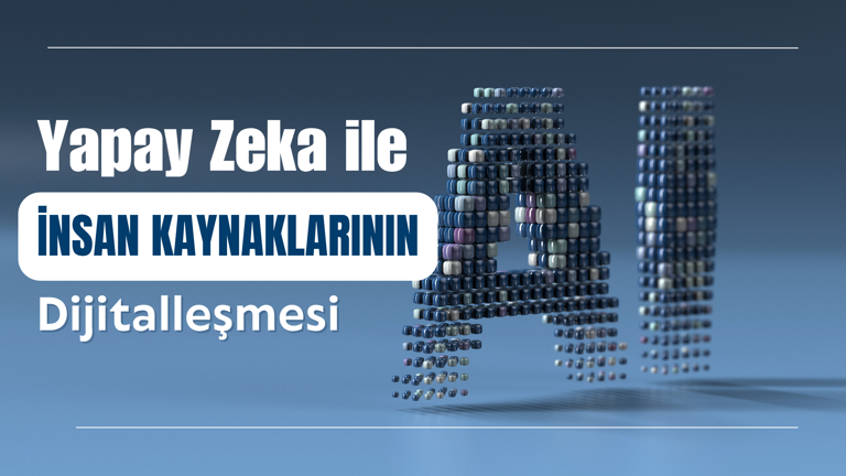 Yapay Zeka ile İnsan Kaynakları Süreçlerinin Dijitalleşmesi