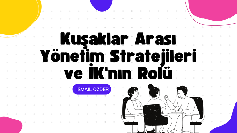Kuşaklar Arası Yönetim Stratejileri ve İK'nın Rolü
