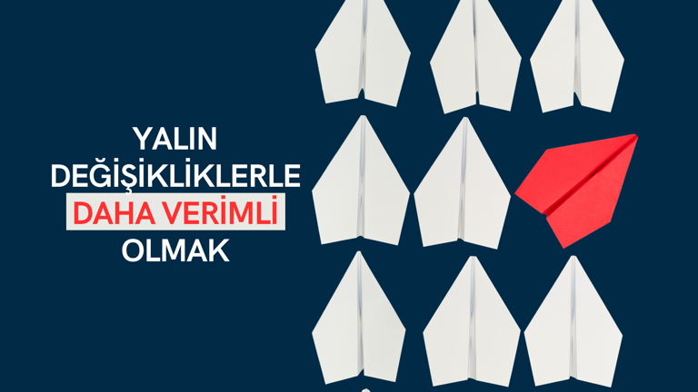 Yalın Değişikliklerle Daha Verimli Olmak