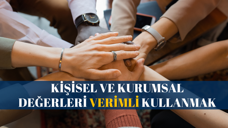 Kişisel Ve Kurumsal Değerleri Verimli Kullanmak
