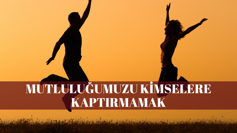 Mutluluğumuzu Kimselere Kaptırmamak