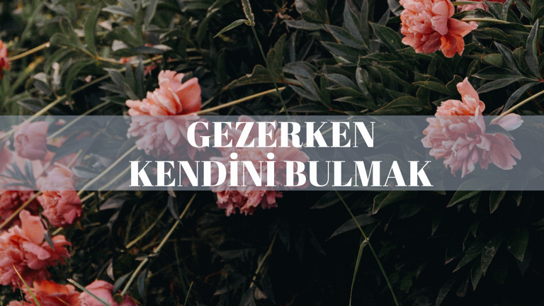 Gezerken Kendini Bulmak