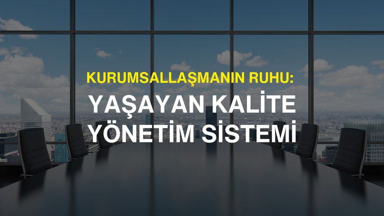 Kurumsallaşmanın Ruhu: Yaşayan Kalite Yönetim Sistemi