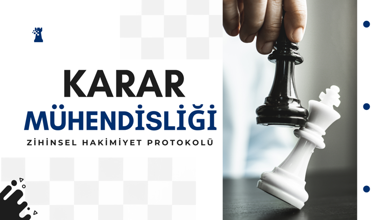 KARAR MÜHENDİSLİĞİ: Zihinsel Hakimiyet Protokolü