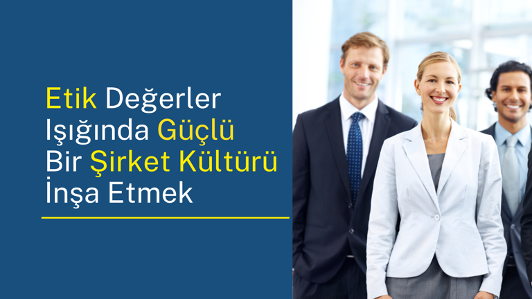 Etik Değerler Işığında Güçlü Bir Şirket Kültürü İnşa Etmek