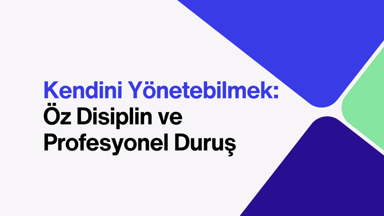 Kendini Yönetebilmek: Öz Disiplin ve Profesyonel Duruş