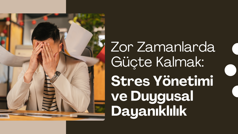 Zor Zamanlarda Güçte Kalmak: Stres Yönetimi ve Duygusal Dayanıklılık