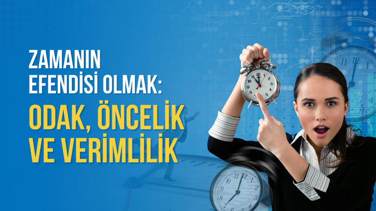 Zamanın Efendisi Olmak: Odak, Öncelik ve Verimlilik
