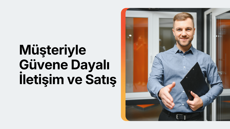 Müşteriyle Güvene Dayalı İletişim ve Satış