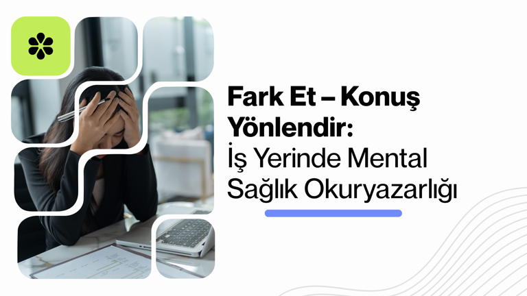 Fark Et – Konuş – Yönlendir: İş Yerinde Mental Sağlık Okuryazarlığı