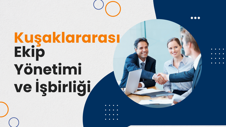 Kuşaklararası Ekip Yönetimi ve İşbirliği