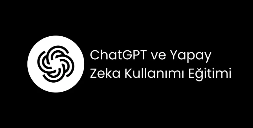 ChatGPT ve Yapay Zeka Kullanımı Eğitimi